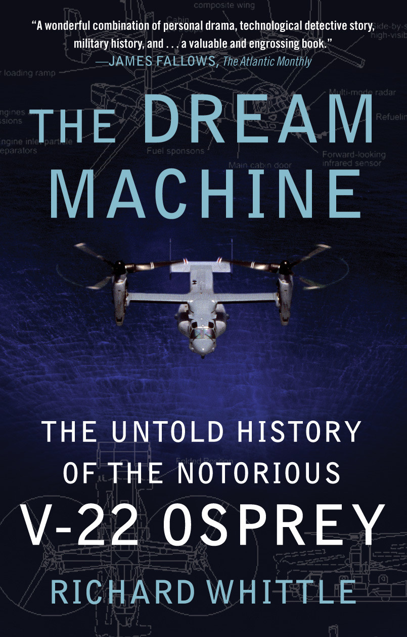 The Dream Machine The Untold History Of The Notorious V22 Osprey Richard Whittle