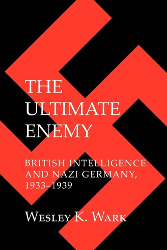 The Ultimate Enemy British Intelligence And Nazi Germany 19331939 Wesley K Wark