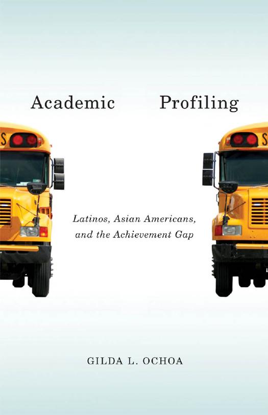 Academic Profiling Latinos Asian Americans And The Achievement Gap Gilda L Ochoa