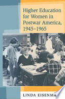 Higher Education For Women In Postwar America 19451965 Linda Eisenmann