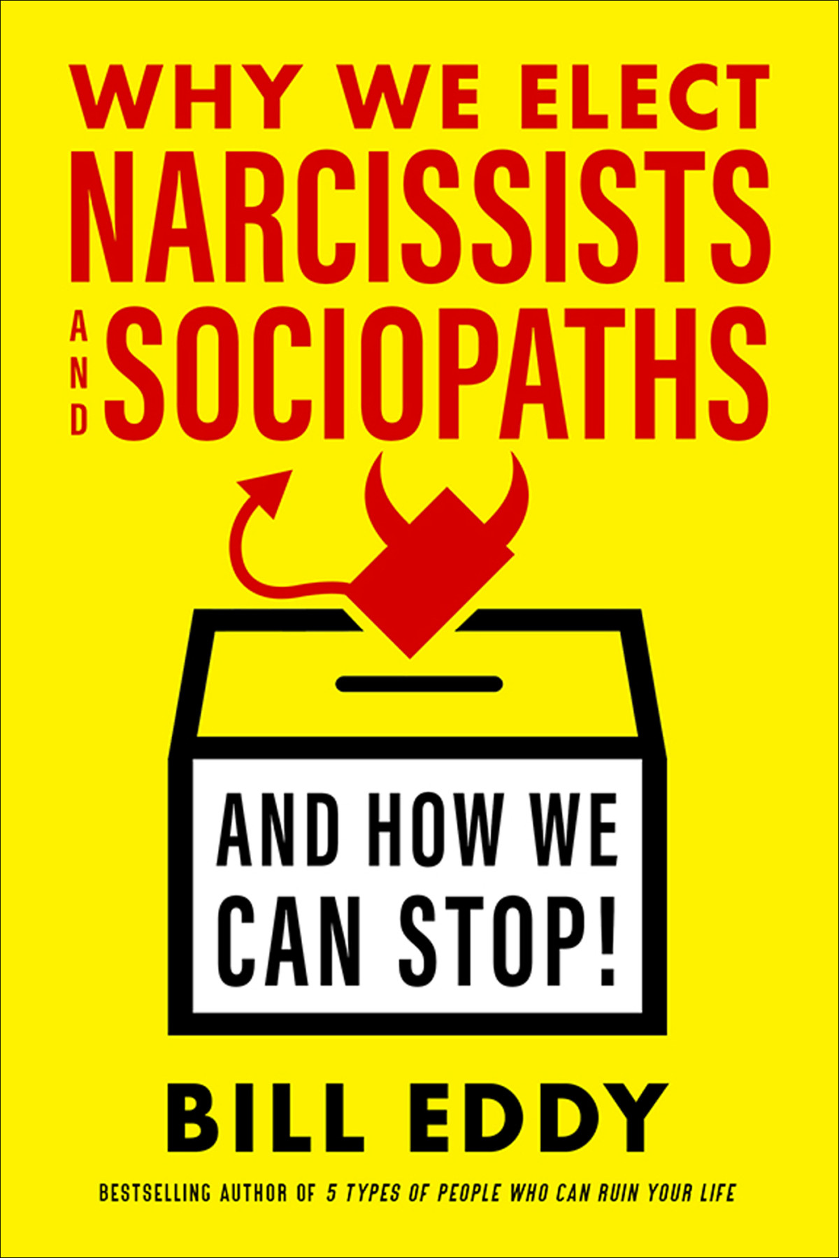 Why We Elect Narcissists And Sociopathsand How We Can Stop Bill Eddy