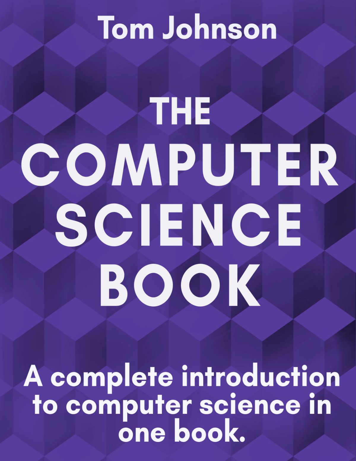 The Computer Science Book A Complete Introduction To Computer Science In One Book Tom Johnson