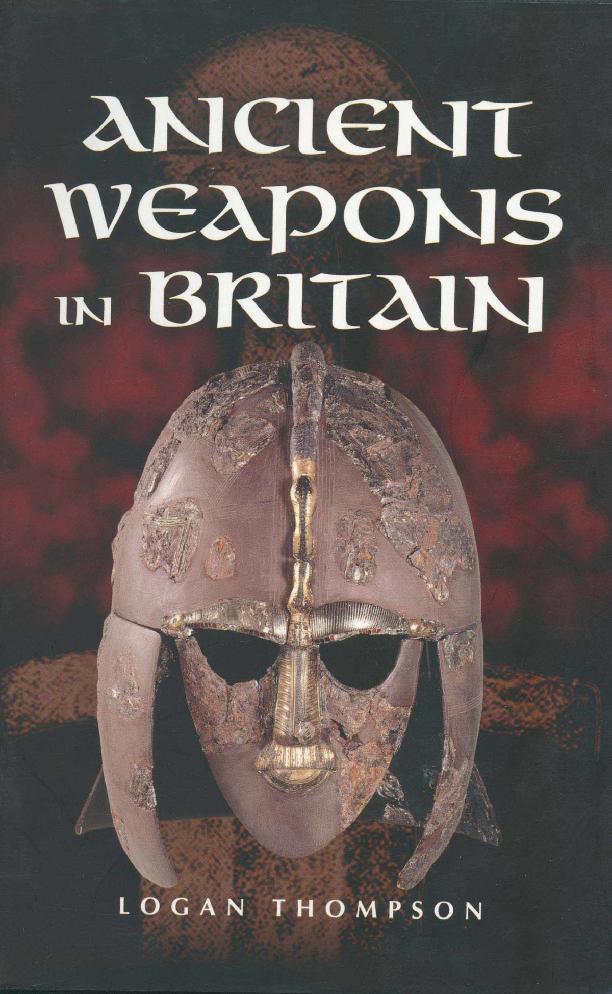 Ancient Weapons In Britain 1st Edition Logan Thompson