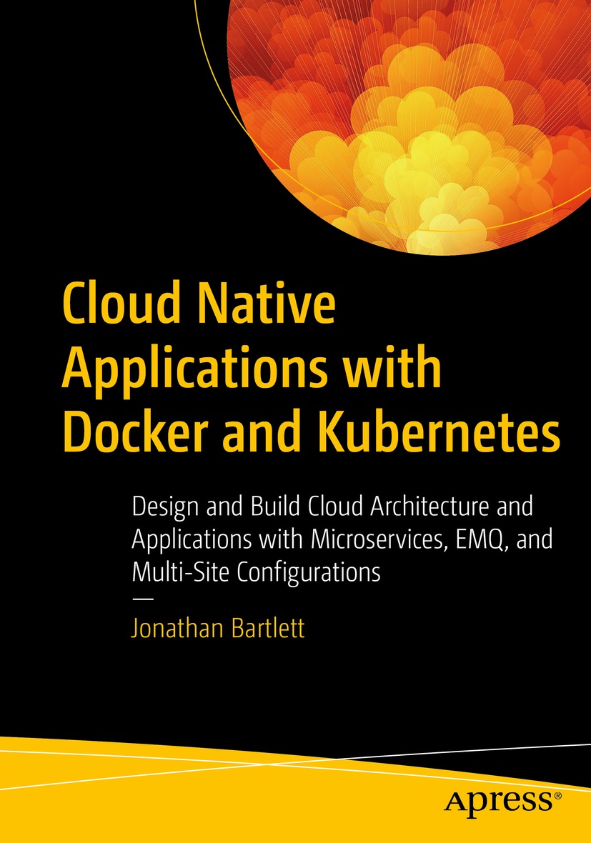 Cloud Native Applications With Docker And Kubernetes Jonathan Bartlett