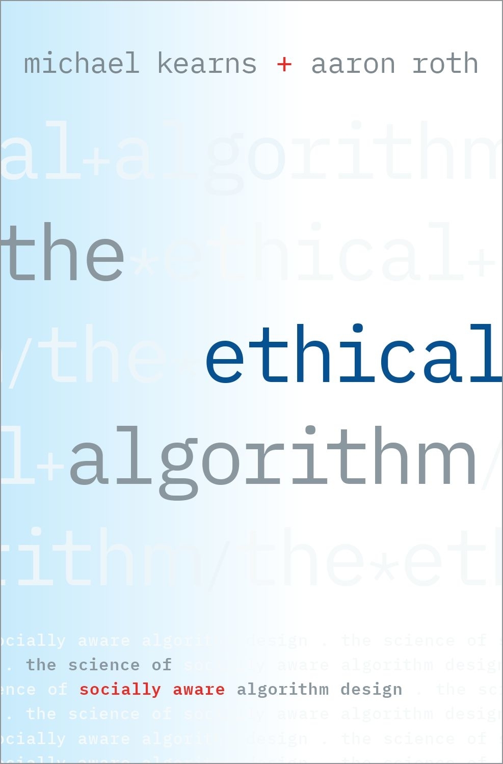 The Ethical Algorithm Michael Kearns Aaron Roth