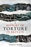 A History Of Torture In Britain Simon Webb