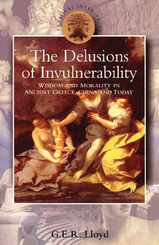 Delusions Of Invulnerability Wisdom And Morality In Ancient Greecechina And Today 1st Edition Ger Lloyd