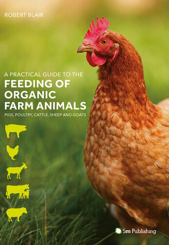 A Practical Guide To The Feeding Of Organic Farm Animals Robert Blair