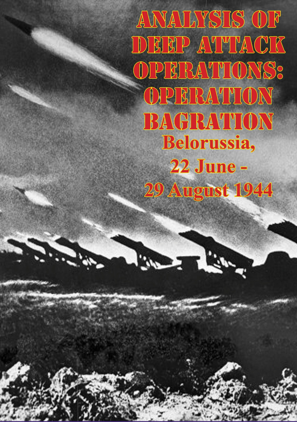 Analysis Of Deep Attack Operations Operation Bagration Belorussia 22 June 29 August 1944 Illustrated Edition William M Connor