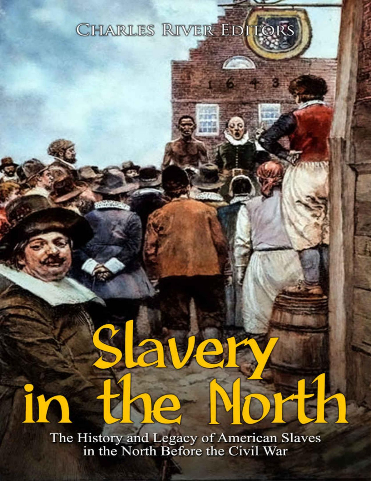 Slavery In The North The History And Legacy Of American Slaves In The North Before The Civil War Charles River Editors