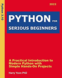 Python For Absolute Beginners A Practical Introduction To Modern Python With Simple Handson Projects Harry Yoon