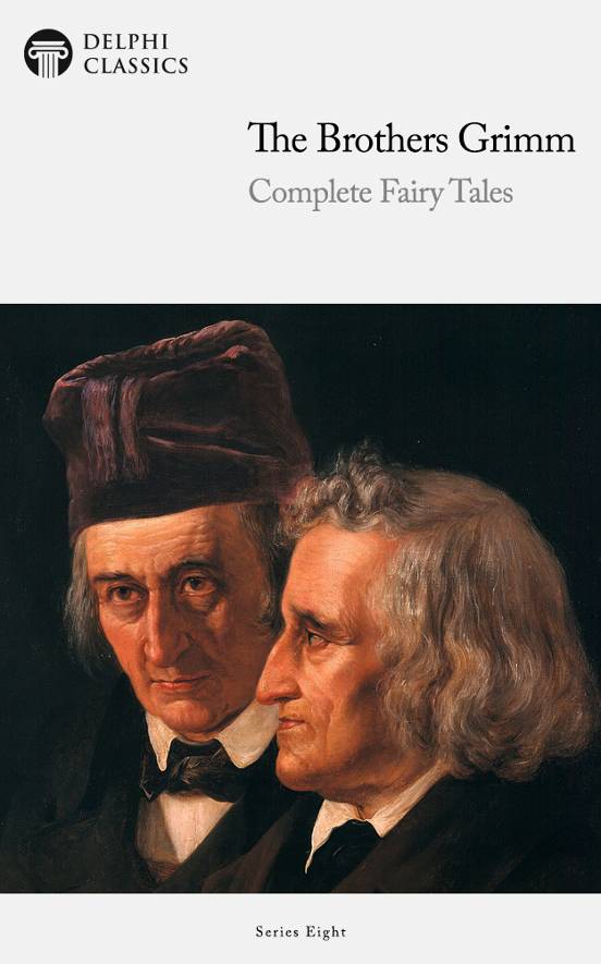 The Brothers Grimm The Complete Delphi Classics Fairytale Collection I The Brothers Grimm