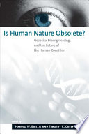 Is Human Nature Obsolete Genetics Bioengineering And The Future Of The Human Condition Harold W Baillietimothy K Casey