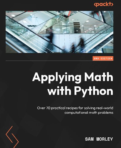 Applying Math With Python Over 70 Practical Recipes For Solving Realworld Computational Math Problems 2nd Edition 2nd Sam Morley