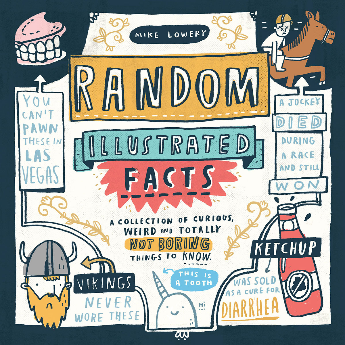 Random Illustrated Facts A Collection Of Curious Weird And Totally Not Boring Things To Know Mike Lowery