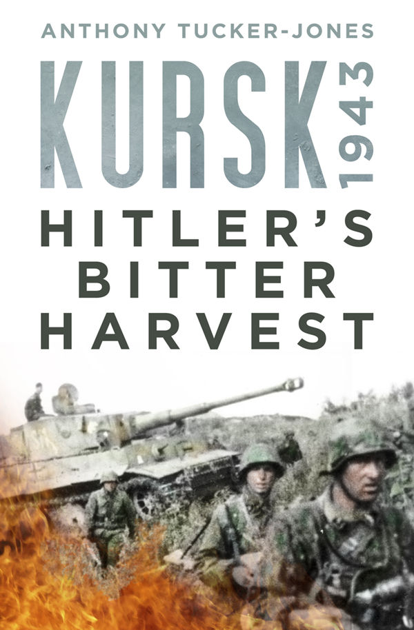 Kursk 1943 Hitlers Bitter Harvest Anthony Tuckerjones