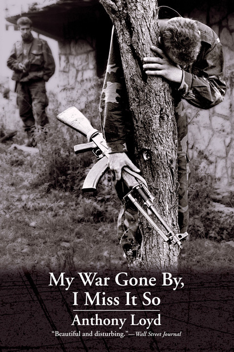 My War Gone By I Miss It So Anthony Loyd