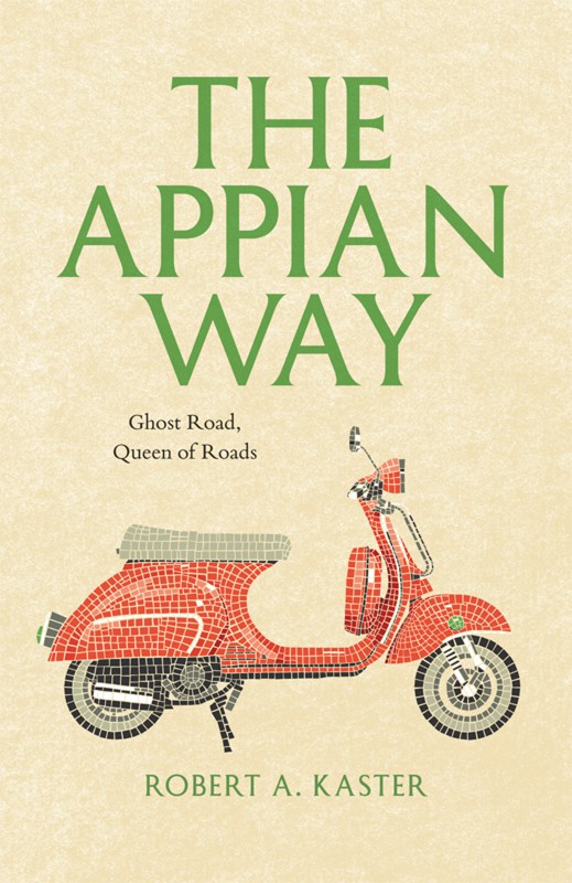 The Appian Way Robert A Kaster