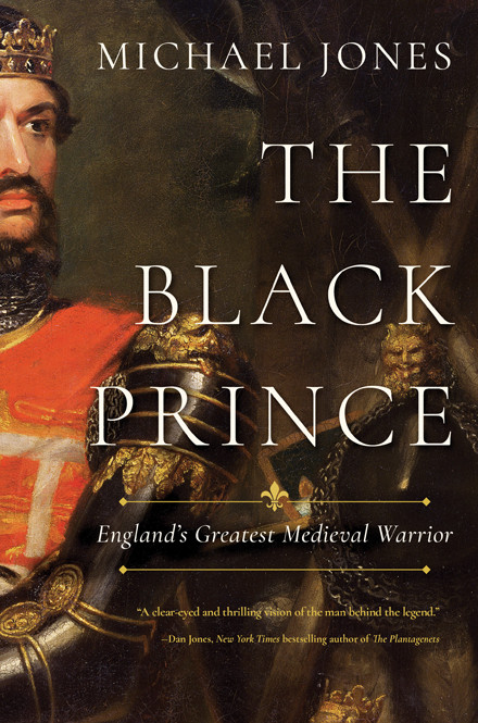 The Black Prince Englands Greatest Medieval Warrior Michael Jones