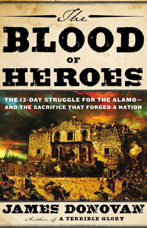 The Blood Of Heroes The 13day Struggle For The Alamoand The Sacrifice That Forged A Nation James Donovan