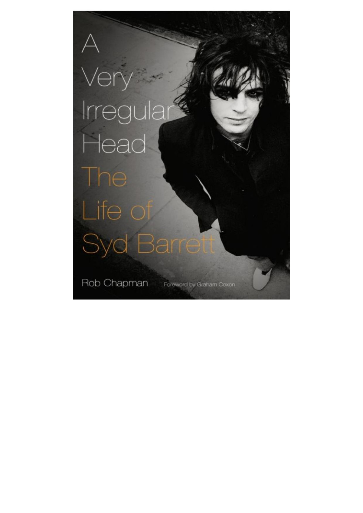 A Very Irregular Head The Life Of Syd Barrett Rob Chapman