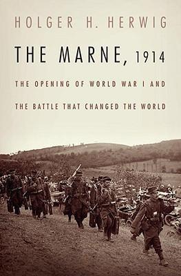 The Marne 1914 The Opening Of World War I And The Battle That Changed The World Holger H Herwig