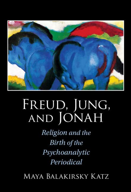 Freud Jung And Jonah Religion And The Birth Of The Psychoanalytic Periodical Maya Balakirsky Katz
