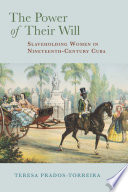 The Power Of Their Will Slaveholding Women In Nineteenthcentury Cuba Teresa Pradostorreira
