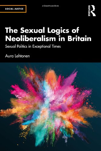 The Sexual Logics Of Neoliberalism In Britain Sexual Politics In Exceptional Times Aura Lehtonen