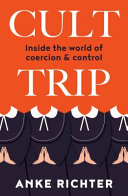 Cult Trip Inside The World Of Coercion And Control Anke Richter