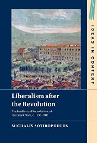 Liberalism After The Revolution The Intellectual Foundations Of The Greek State C 18301880 Michalis Sotiropoulos