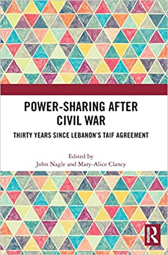 Powersharing After Civil War Thirty Years Since Lebanons Taif Agreement John Nagle