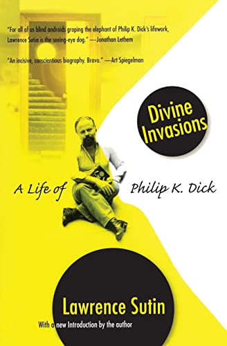Divine Invasions A Life Of Philip K Dick Reprint 2009 Lawrence Sutin