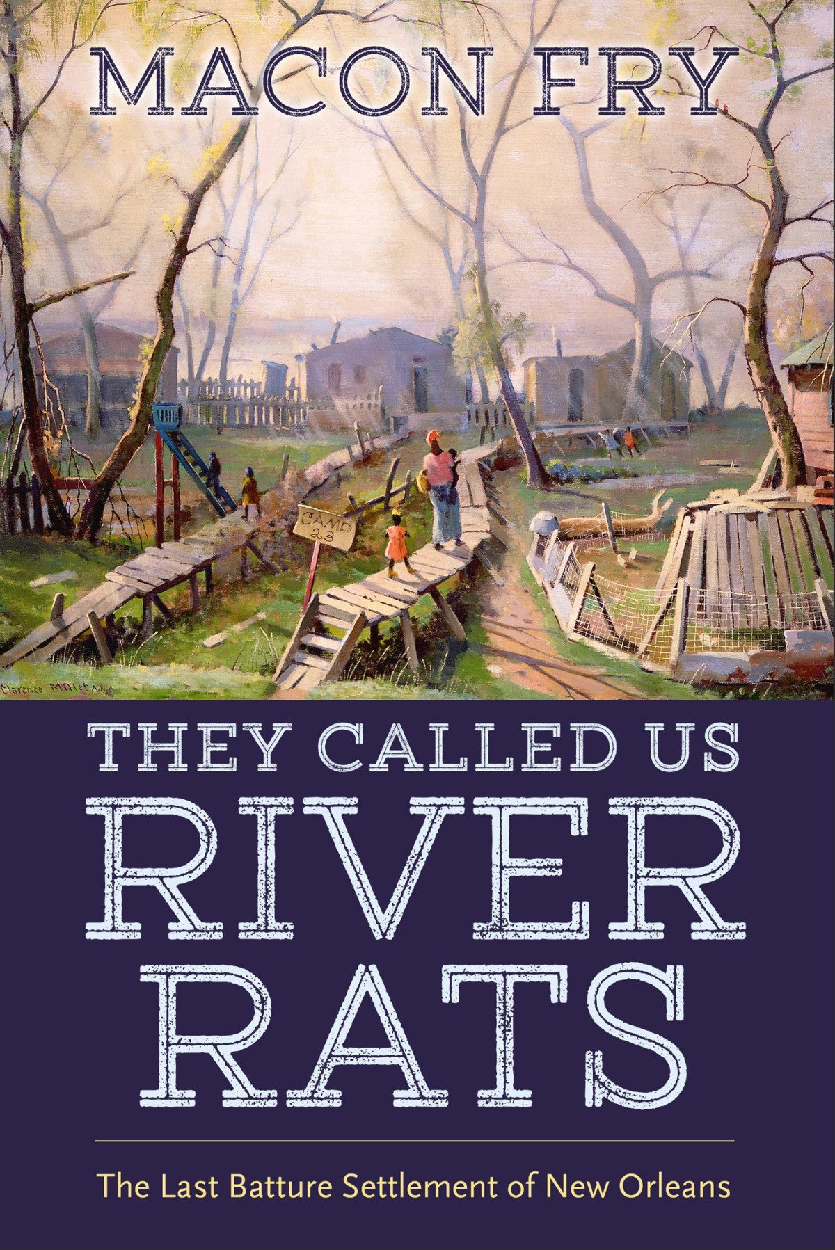 They Called Us River Rats The Last Batture Settlement Of New Orleans Macon Fry