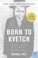 Born To Kvetch Yiddish Language And Culture In All Of Its Moods 1st Michael Wex
