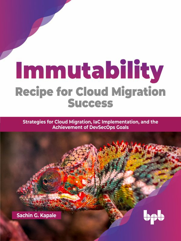 Immutability Recipe For Cloud Migration Success Strategies For Cloud Migration Iac Implementation Sachin G Kapale