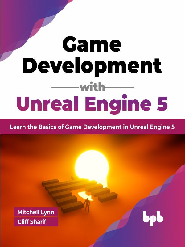Game Development With Unreal Engine 5 Learn The Basics Of Game Development In Unreal Engine 5 Mitchell Lynn Cliff Sharif