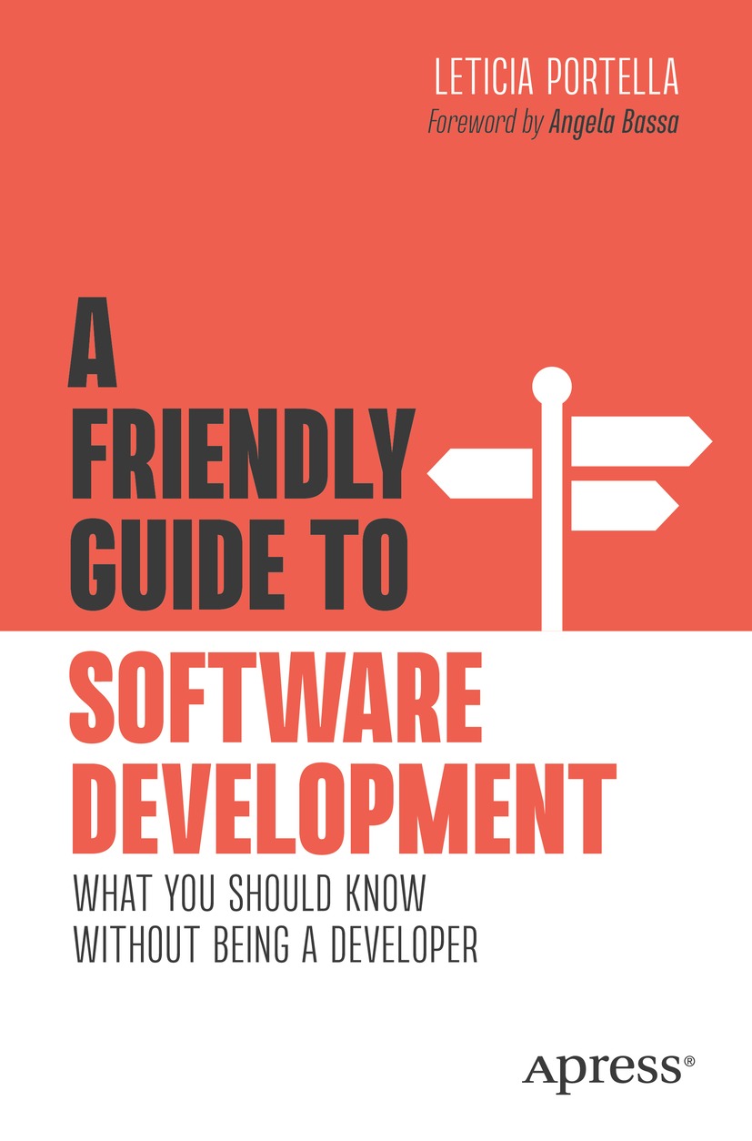 A Friendly Guide To Software Development What You Should Know Without Being A Developer 1st Edition Leticia Portella