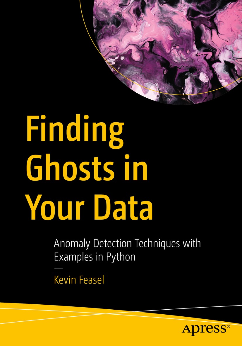 Finding Ghosts In Your Data Anomaly Detection Techniques With Examples In Python 1st Edition Kevin Feasel