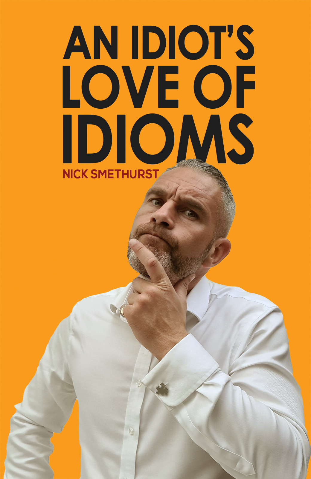 An Idiots Love Of Idioms Nick Smethurst