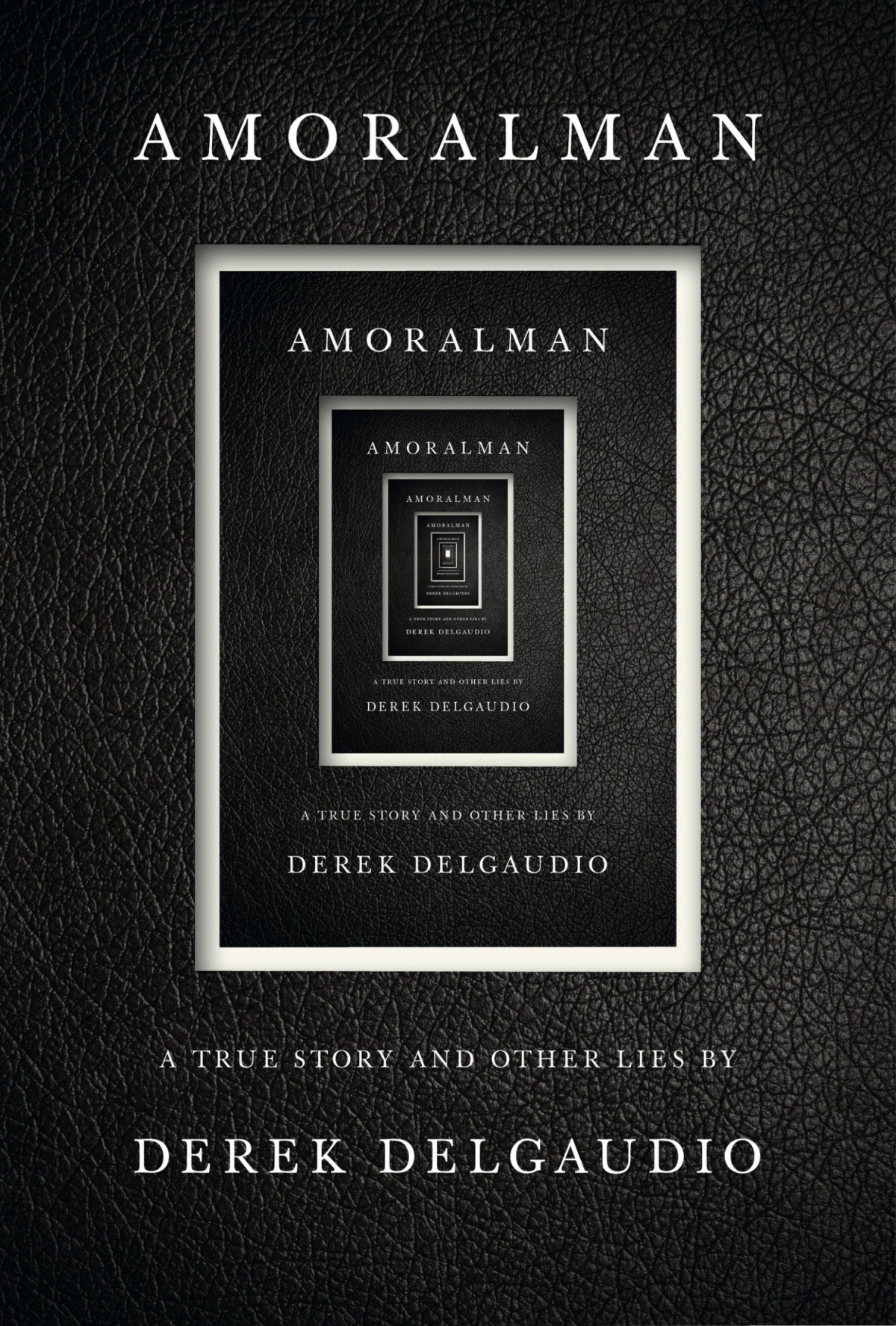 Amoralman A True Story And Other Lies Derek Delgaudio