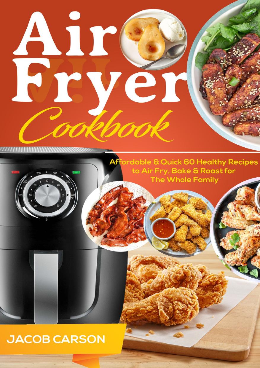 Air Fryer Cookbook Affordable Quick 60 Healthy Recipes To Air Fry Bake Roast For The Whole Family 1st Jacob Carson