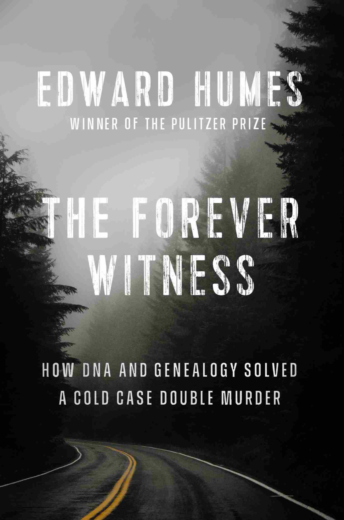 The Forever Witness How Genetic Genealogy Solved A Cold Case Double Murder Edward Humes