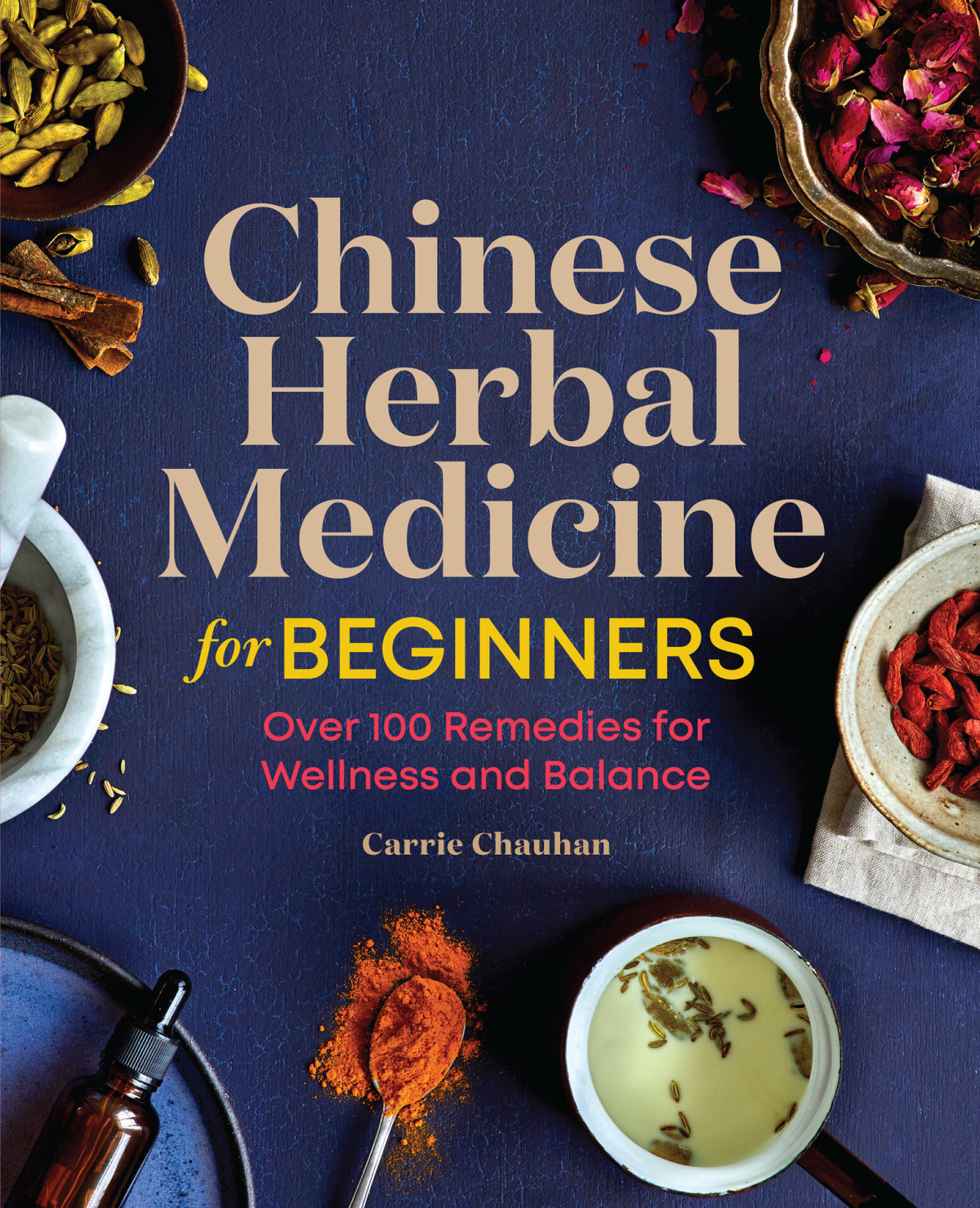 Chinese Herbal Medicine For Beginners Over 100 Remedies For Wellness And Balance Carrie Chauhan