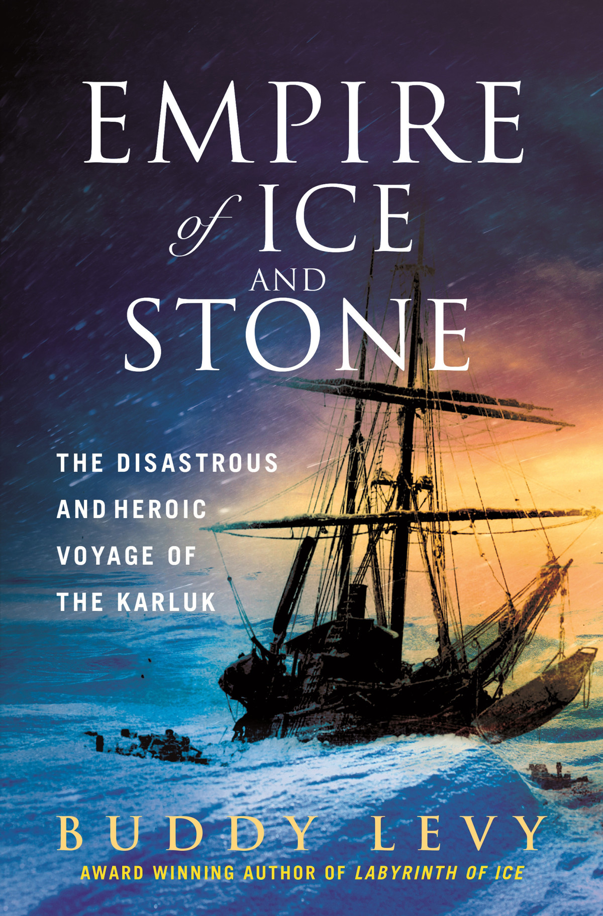 Empire Of Ice And Stone The Disastrous And Heroic Voyage Of The Karluk 1st Edition Buddy Levy