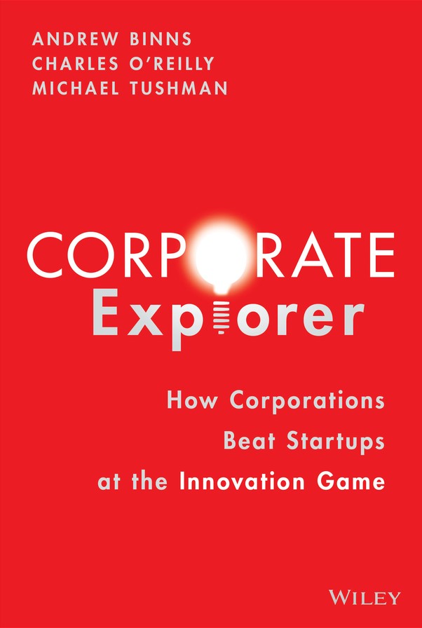 Corporate Explorer How Corporations Beat Startups At The Innovation Game Andrew Binns