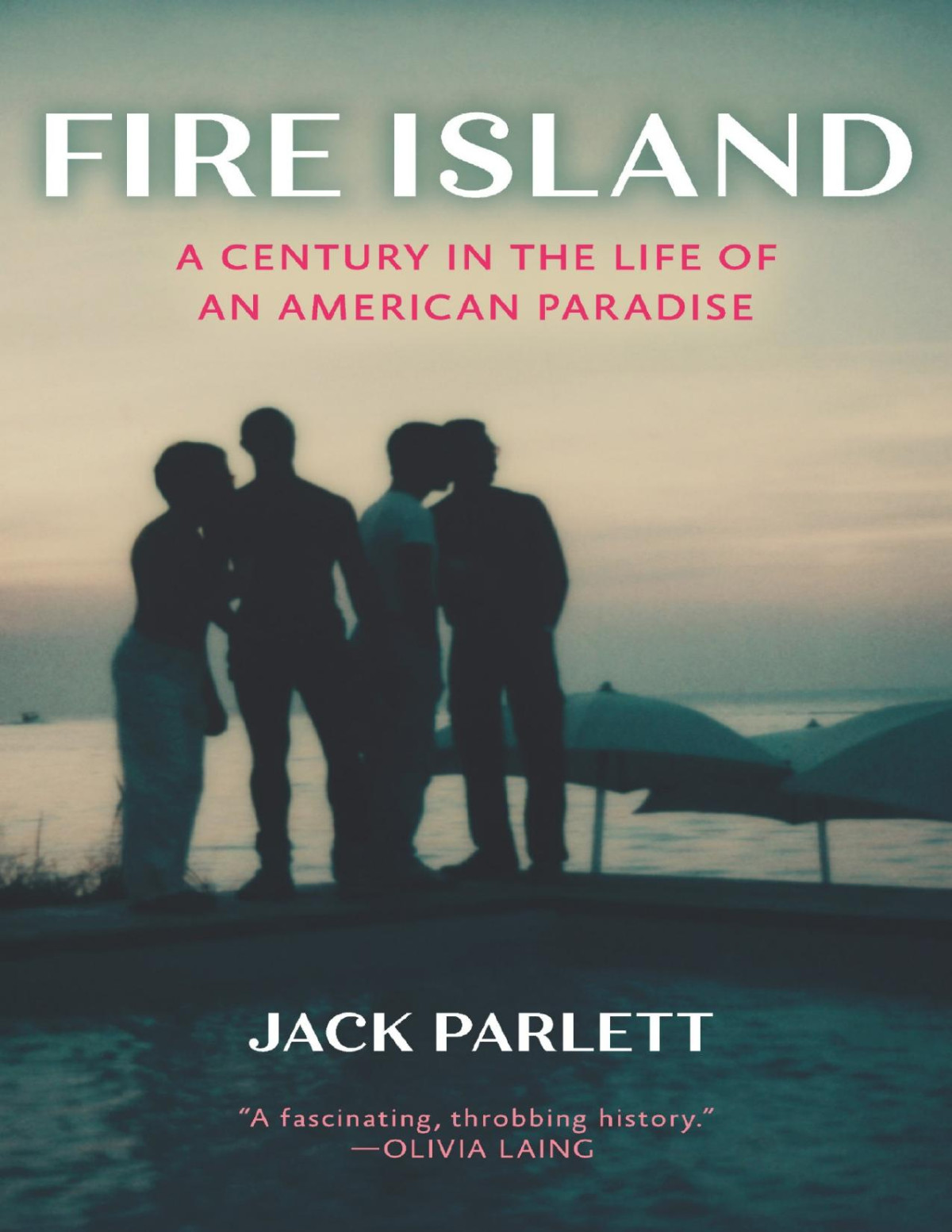 Fire Island A Century In The Life Of An American Paradise Jack Parlett