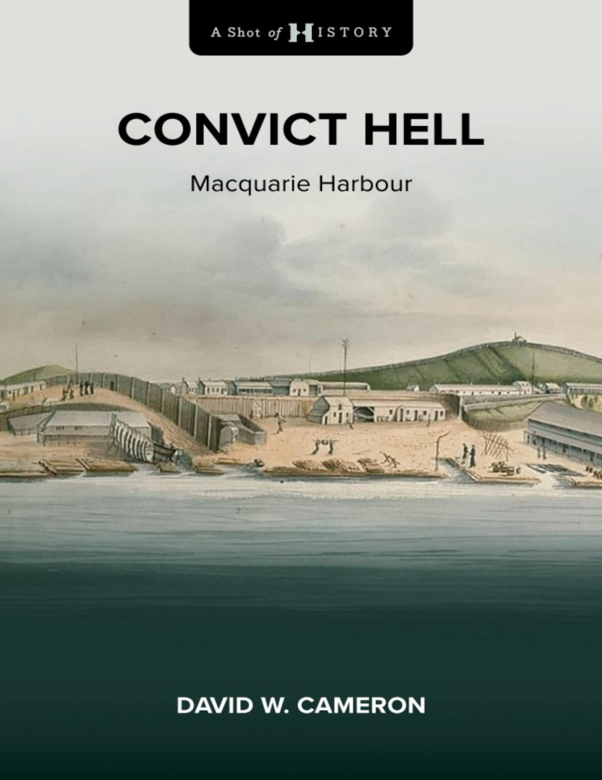 Convict Hell Macquarie Harbour 18221833 1st David W Cameron