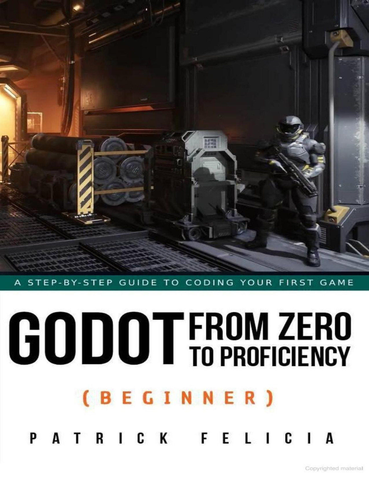 Godot From Zero To Proficiency Beginner A Stepbystep Guide To Coding Your First Game Patrick Felicia