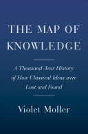 The Map Of Knowledge A Thousandyear History Of How Classical Ideas Were Lost And Found 1st Violet Moller